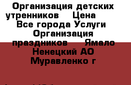 Организация детских утренников. › Цена ­ 900 - Все города Услуги » Организация праздников   . Ямало-Ненецкий АО,Муравленко г.